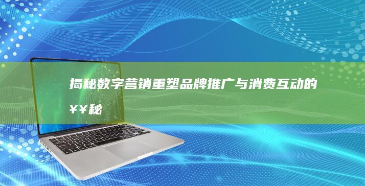 揭秘数字营销：重塑品牌推广与消费互动的奥秘